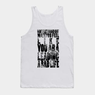 Don't let a bad day make you feel like you are leading a bad life Tank Top
